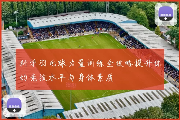 科学羽毛球力量训练全攻略提升你的竞技水平与身体素质