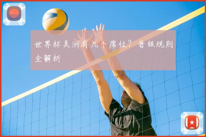 世界杯美洲有几个席位？晋级规则全解析