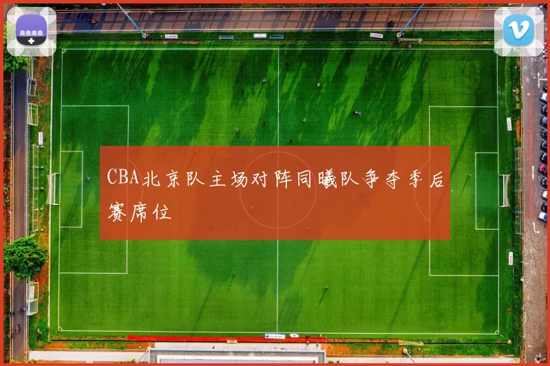 CBA北京队主场对阵同曦队争夺季后赛席位