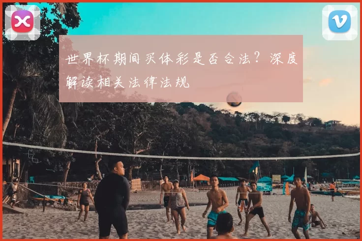 世界杯期间买体彩是否合法？深度解读相关法律法规