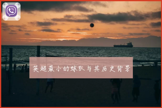 英超最小的球队与其历史背景