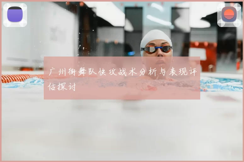 广州街舞队快攻战术分析与表现评估探讨