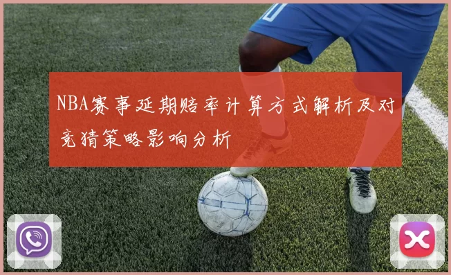 NBA赛事延期赔率计算方式解析及对竞猜策略影响分析