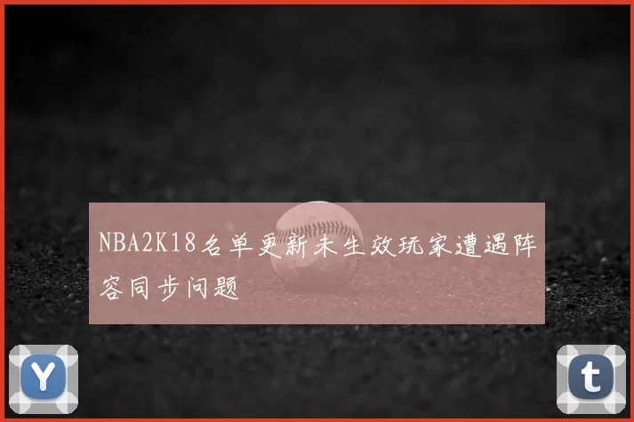 NBA2K18名单更新未生效玩家遭遇阵容同步问题
