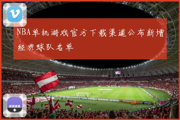 NBA单机游戏官方下载渠道公布新增经典球队名单