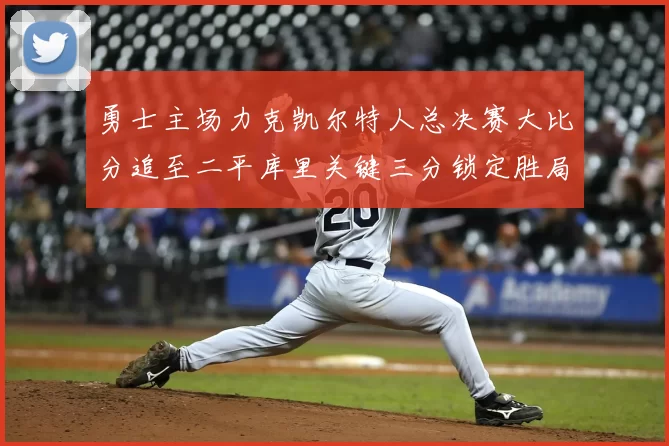 勇士主场力克凯尔特人总决赛大比分追至二平库里关键三分锁定胜局
