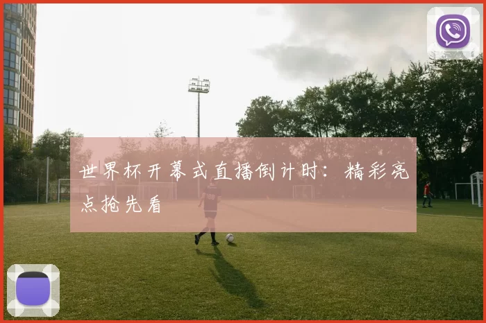 世界杯开幕式直播倒计时：精彩亮点抢先看