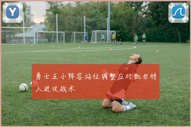 勇士五小阵容站位调整应对凯尔特人进攻战术