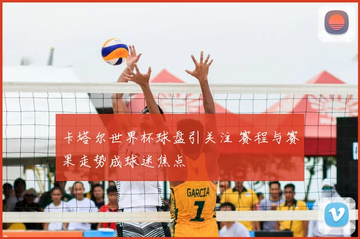 卡塔尔世界杯球盘引关注 赛程与赛果走势成球迷焦点