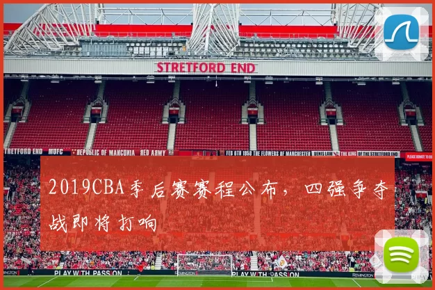 2019CBA季后赛赛程公布，四强争夺战即将打响