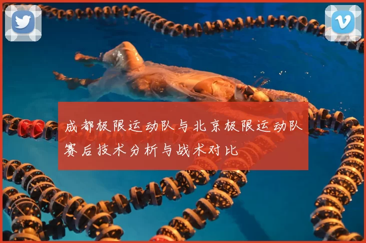 成都极限运动队与北京极限运动队赛后技术分析与战术对比