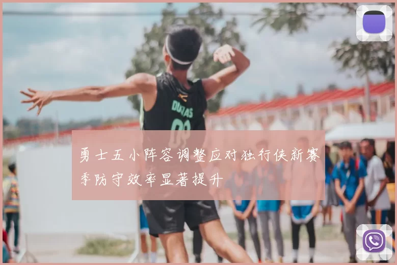 勇士五小阵容调整应对独行侠新赛季防守效率显著提升