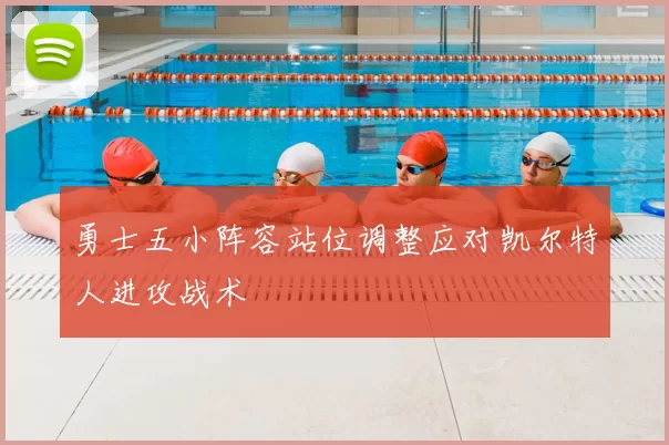 勇士五小阵容站位调整应对凯尔特人进攻战术
